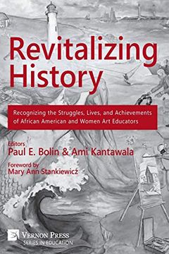 portada Revitalizing History: Recognizing the Struggles, Lives, and Achievements of African American and Women art Educators (Vernon Series in Education) 