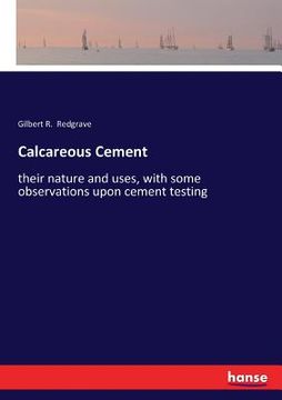 portada Calcareous Cement: their nature and uses, with some observations upon cement testing (en Inglés)