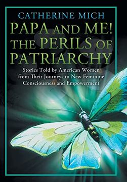 portada Papa and me! The Perils of Patriarchy: Stories Told by American Women From Their Journeys to new Feminine Consciousness and Empowerment (in English)