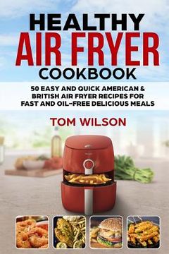 portada Healthy Air Fryer Cookbook: 50 Easy and Quick American & British Air Fryer Recipes for Fast and Oil-Free Delicious Meals (en Inglés)