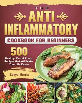portada The Anti-Inflammatory Cookbook For Beginners: 500 Healthy, Fast & Fresh Recipes that Will Make Your Life Easier (en Inglés)