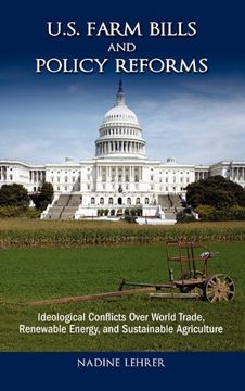 portada U. S. Farm Bills and Policy Reforms: Ideological Conflicts Over World Trade, Renewable Energy, and Sustainable Agriculture (Politics, Institutions, and Public Policy in America) (en Inglés)