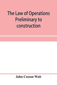 portada The law of Operations Preliminary to Construction in Engineering and Architecture. Rights in Real Property, Boundaries, Easements, and Franchises. For. Public Officers, and Attorneys at law (en Inglés)