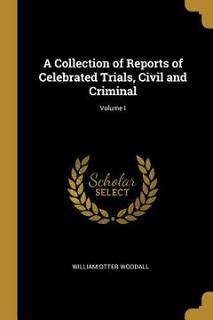 portada A Collection of Reports of Celebrated Trials, Civil and Criminal; Volume I