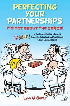 portada Perfecting Your Partnerships: It's Not About the Cards!: A Duplicate Bridge Player's Guide to Creating and Sustaining Great Partnerships (en Inglés)