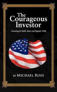 portada the courageous investor: investing for bulls, bears and regular folks (en Inglés)