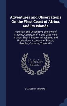 portada Adventures and Observations On the West Coast of Africa, and Its Islands: Historical and Descriptive Sketches of Madeira, Canary, Biafra, and Cape Ver
