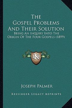 portada the gospel problems and their solution: being an inquiry into the origin of the four gospels (1899)