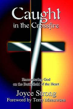 portada caught in the crossfire: encountering god on the battlefield of the heart (en Inglés)