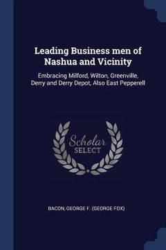 portada Leading Business men of Nashua and Vicinity: Embracing Milford, Wilton, Greenville, Derry and Derry Depot, Also East Pepperell