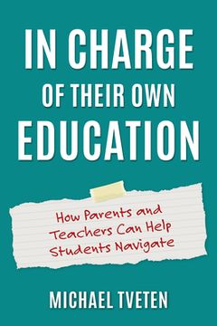 portada In Charge of Their Own Education: How Parents and Teachers Can Help Students Navigate (en Inglés)