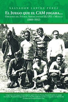portada El Juego que el cam Jugaba. Origenes del Futbol Americano en Ee. U. U. Y Mexico (1869-1932) (in Spanish)