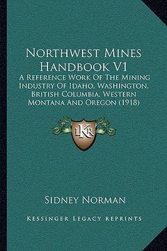portada northwest mines handbook v1: a reference work of the mining industry of idaho, washington, british columbia, western montana and oregon (1918) (en Inglés)
