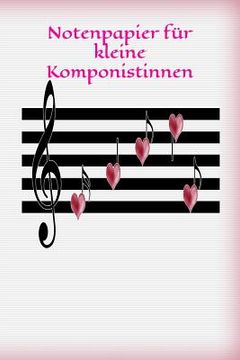 portada Notenpapier für kleine Komponistinnen: Musik Noten Lied Liedtext komponieren liebevolles Design Liebe (in German)