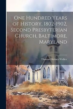 One Hundred Years of History, 1802-1902, Second Presbyterian Church, Baltimore, Maryland (en Inglés)