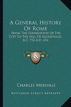 portada a general history of rome: from the foundation of the city to the fall of augustulus, b.c. 732-a.d. 476 (en Inglés)