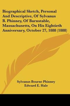 portada biographical sketch, personal and descriptive, of sylvanus b. phinney, of barnstable, massachusetts, on his eightieth anniversary, october 27, 1888 (1 (en Inglés)