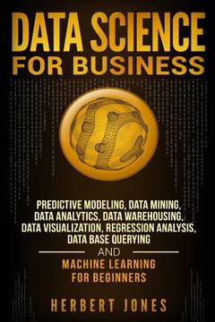 portada Data Science for Business: Predictive Modeling, Data Mining, Data Analytics, Data Warehousing, Data Visualization, Regression Analysis, Database (en Inglés)