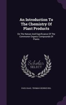 portada An Introduction To The Chemistry Of Plant Products: On The Nature And Significance Of The Commoner Organic Compounds Of Plants