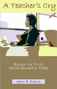 portada a teacher's cry: expose the truth about education today (en Inglés)