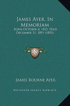 portada james ayer, in memoriam: born october 4, 1815, died december 31, 1891 (1892) (en Inglés)