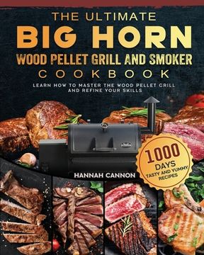 portada The Ultimate BIG HORN Wood Pellet Grill And Smoker Cookbook: 1000-Day Tasty And Yummy Recipes To Learn How To Master The Wood Pellet Grill And Refine