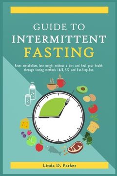 portada Guide To Intermittent Fasting: Reset metabolism, Lose Weight Without a Diet and Heal Your Health Through Fasting Methods 16:8, 5:2 And Eat-Stop-Eat! (en Inglés)