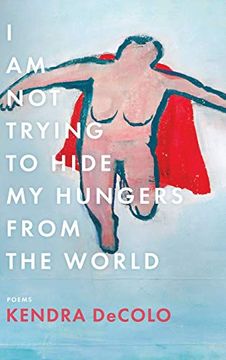 portada I am not Trying to Hide my Hungers From the World (American Poets Continuum Series, 185)