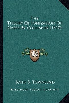 portada the theory of ionization of gases by collision (1910) the theory of ionization of gases by collision (1910)