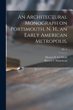 portada An Architectural Monograph on Portsmouth, N. H., an Early American Metropolis; No. 7 (en Inglés)