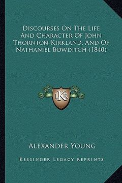 portada discourses on the life and character of john thornton kirkland, and of nathaniel bowditch (1840) (in English)