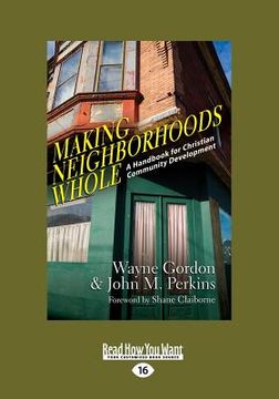 portada Making Neighborhoods Whole: A Handbook for Christian Community Development (Large Print 16pt) (en Inglés)