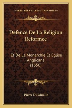 portada Defence De La Religion Reformee: Et De La Monarchie Et Eglise Anglicane (1650) (in French)