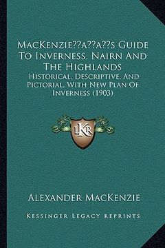 portada mackenzieacentsa -a centss guide to inverness, nairn and the highlands: historical, descriptive, and pictorial, with new plan of inverness (1903) (en Inglés)