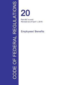 portada CFR 20, Part 657 to end, Employees' Benefits, April 01, 2016 (Volume 4 of 4) (en Inglés)