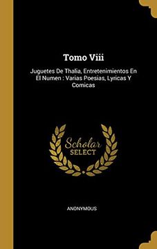 portada Tomo VIII: Juguetes de Thalia, Entretenimientos En El Numen: Varias Poesias, Lyricas Y Comicas