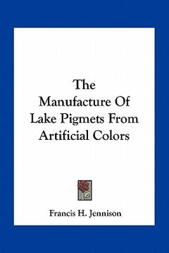 portada the manufacture of lake pigmets from artificial colors (in English)