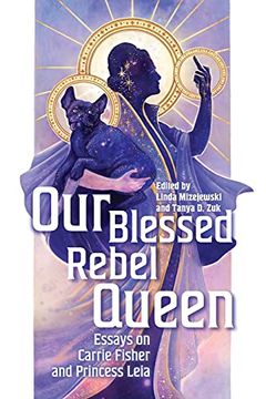 portada Our Blessed Rebel Queen: Essays on Carrie Fisher and Princess Leia (Contemporary Approaches to Film and Media Series) 