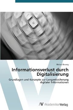 portada Informationsverlust durch Digitalisierung: Grundlagen und Konzepte zur Langzeitsicherung digitaler Informationen
