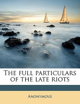 portada the full particulars of the late riots (en Inglés)