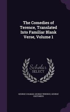 portada The Comedies of Terence, Translated Into Familiar Blank Verse, Volume 1 (en Inglés)