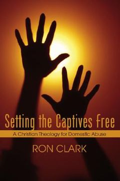 portada setting the captives free: a christian theology for domestic violence (en Inglés)