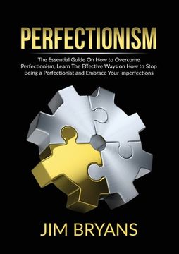 portada Perfectionism: The Essential Guide On How to Overcome Perfectionism, Learn The Effective Ways on How to Stop Being a Perfectionist an (en Inglés)