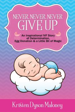 portada Never, Never, Never Give up: An Inspirational ivf Story of Determination, egg Donation and a Little bit of Magic (en Inglés)