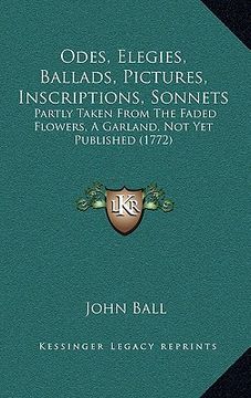 portada odes, elegies, ballads, pictures, inscriptions, sonnets: partly taken from the faded flowers, a garland, not yet published (1772) (en Inglés)