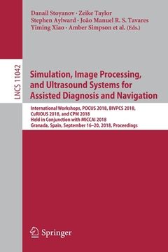 portada Simulation, Image Processing, and Ultrasound Systems for Assisted Diagnosis and Navigation: International Workshops, Pocus 2018, Bivpcs 2018, Curious (en Inglés)