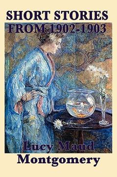 portada the short stories of lucy maud montgomery from 1902-1903 (in English)