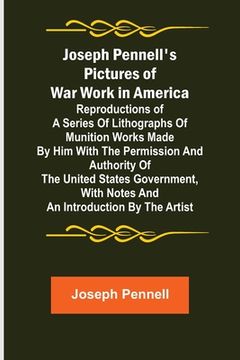 portada Joseph Pennell's Pictures of War Work in America; Reproductions of a series of lithographs of munition works made by him with the permission and autho (en Inglés)