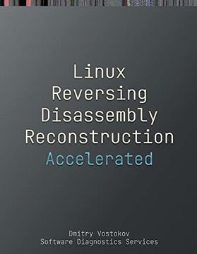portada Accelerated Linux Disassembly, Reconstruction and Reversing: Training Course Transcript and gdb Practice Exercises With Memory Cell Diagrams (Linux Internals Supplement) (en Inglés)