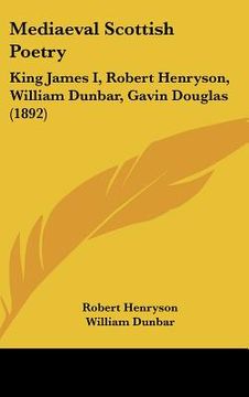portada mediaeval scottish poetry: king james i, robert henryson, william dunbar, gavin douglas (1892) (in English)